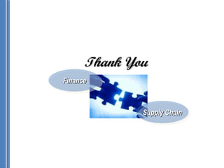 Thank You
Finance



              Supply Chain
 