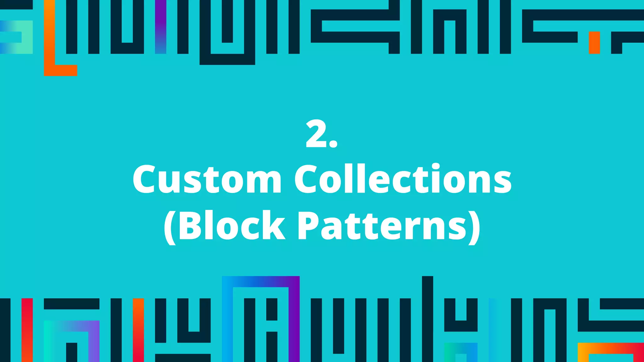 2.
Custom Collections
(Block Patterns)
 