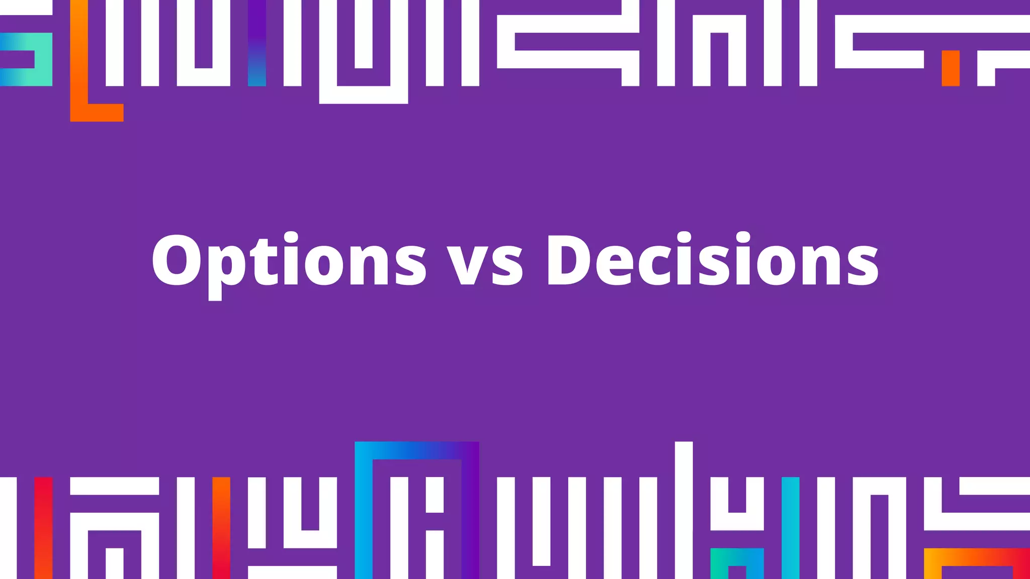 Options vs Decisions
 