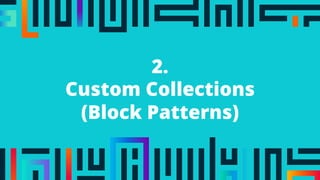 2.
Custom Collections
(Block Patterns)
 