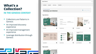 What’s a
Collection?
IN THE GENESIS CONTEXT
§ Collections are Patterns in
Genesis
§ An improved discovery
experience
§ An improved management
experience
§ Leverage distribution through
Genesis
 