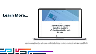 Learn More…
studiopress.blog/the-ultimate-guide-to-building-custom-collections-in-genesis-blocks
 