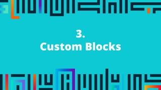 3.
Custom Blocks
 