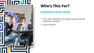 To cover this area exactly:
Size & Rotation
Height = 3”
Width = 4.3”
Position
X-position = 0.5”
Y-position = 0.5”
Who’s This For?
WORDPRESS DEVELOPERS
§ From Solo Freelancers through to large corporate
web team members
§ Junior & Senior
 