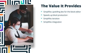 To cover this area exactly:
Size & Rotation
Height = 3”
Width = 4.3”
Position
X-position = 0.5”
Y-position = 0.5”
The Value It Provides
§ Simplifies upskilling dev for the block editor
§ Speeds up block production
§ Simplifies iteration
§ Simplifies integration
 