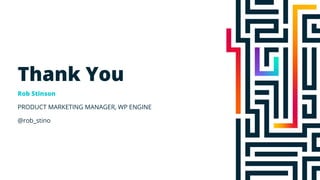 Thank You
Rob Stinson
PRODUCT MARKETING MANAGER, WP ENGINE
@rob_stino
 