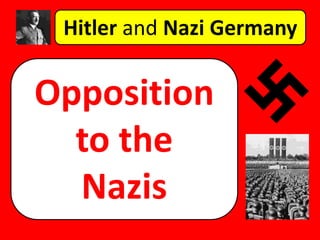 Hitler and Nazi Germany
Opposition
to the
Nazis
 