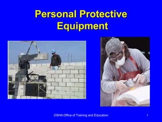 OSHA Office of Training and Education 1
Personal Protective
Equipment
 