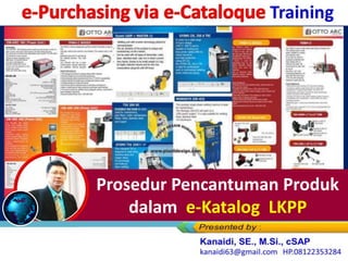 e-Catalogue
Prosedur Pencantuman Produk
dalam e-Katalog LKPP
 