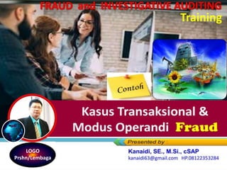 Training
Kasus Transaksional &
Modus Operandi Fraud
LOGO
Prshn/Lembaga
 