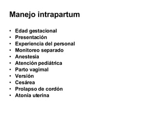 Manejo intrapartum Edad gestacional Presentación Experiencia del personal Monitoreo separado  Anestesia Atención pediátrica Parto vagimal Versión  Cesárea Prolapso de cordón Atonía uterina 