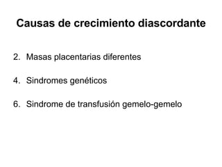 Causas de crecimiento diascordante Masas placentarias diferentes Sindromes genéticos Sindrome de transfusión gemelo-gemelo 