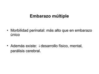 Embarazo múltiple Morbilidad perinatal: más alto que en embarazo único Además existe:  ↓ desarrollo físico, mental, parálisis cerebral . 
