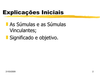 Explicações Iniciais As Súmulas e as Súmulas Vinculantes; Significado e objetivo. 