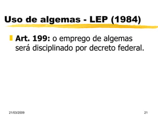 Uso de algemas - LEP (1984) Art. 199:  o emprego de algemas será disciplinado por decreto federal. 