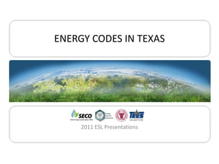 ENERGY CODES IN TEXAS




                       Energy
                       Systems
                       Laboratory




              2011 ESL Presentations


Energy                                                      SUPPORT TO TEXAS JURISDICTIONS
Systems
                                    2011 Building Officials Association of Texas - Mid Year Meeting
                                                                                                      1
Laboratory
 