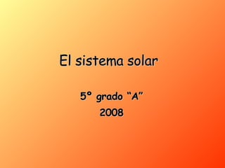El sistema solar   5º grado “A” 2008 