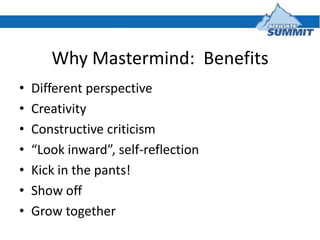 Why Mastermind: Benefits
•   Different perspective
•   Creativity
•   Constructive criticism
•   “Look inward”, self-refle...
