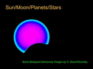 Sun/Moon/Planets/Stars
Some Backyard Astronomy Images by C. David Kearsley
 