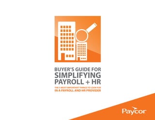 BUYER’S GUIDE FOR
SIMPLIFYING
PAYROLL + HR
THE 3 MOST IMPORTANT THINGS TO LOOK FOR
IN A PAYROLL AND HR PROVIDER
 