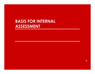BASIS FOR INTERNAL
ASSESSMENT
5
 