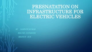 PRESNATATION ON
INFRASTRUCTURE FOR
ELECTRIC VEHICLES
BY SAMPATH KUMAR
REG.NO -211FA05286
BRANCH - ECE
 