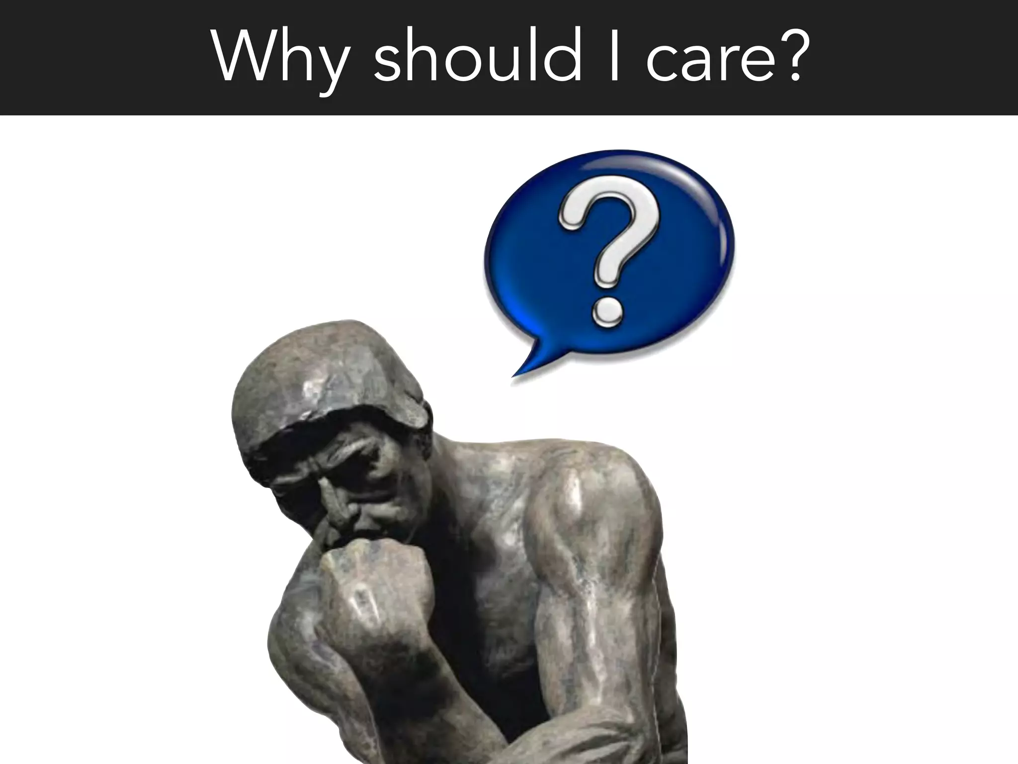 Why should I care?
 
