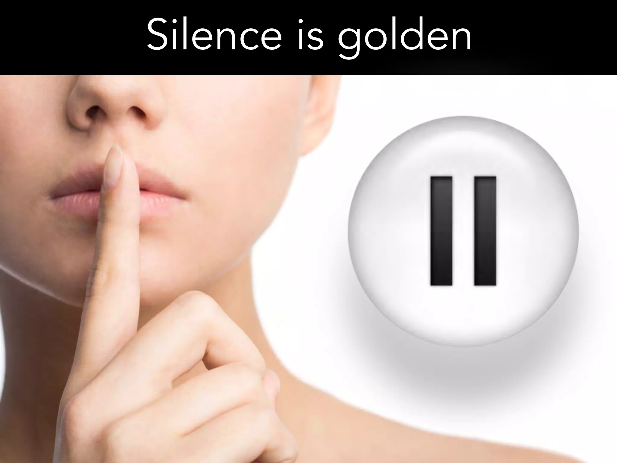 Silence is golden
 