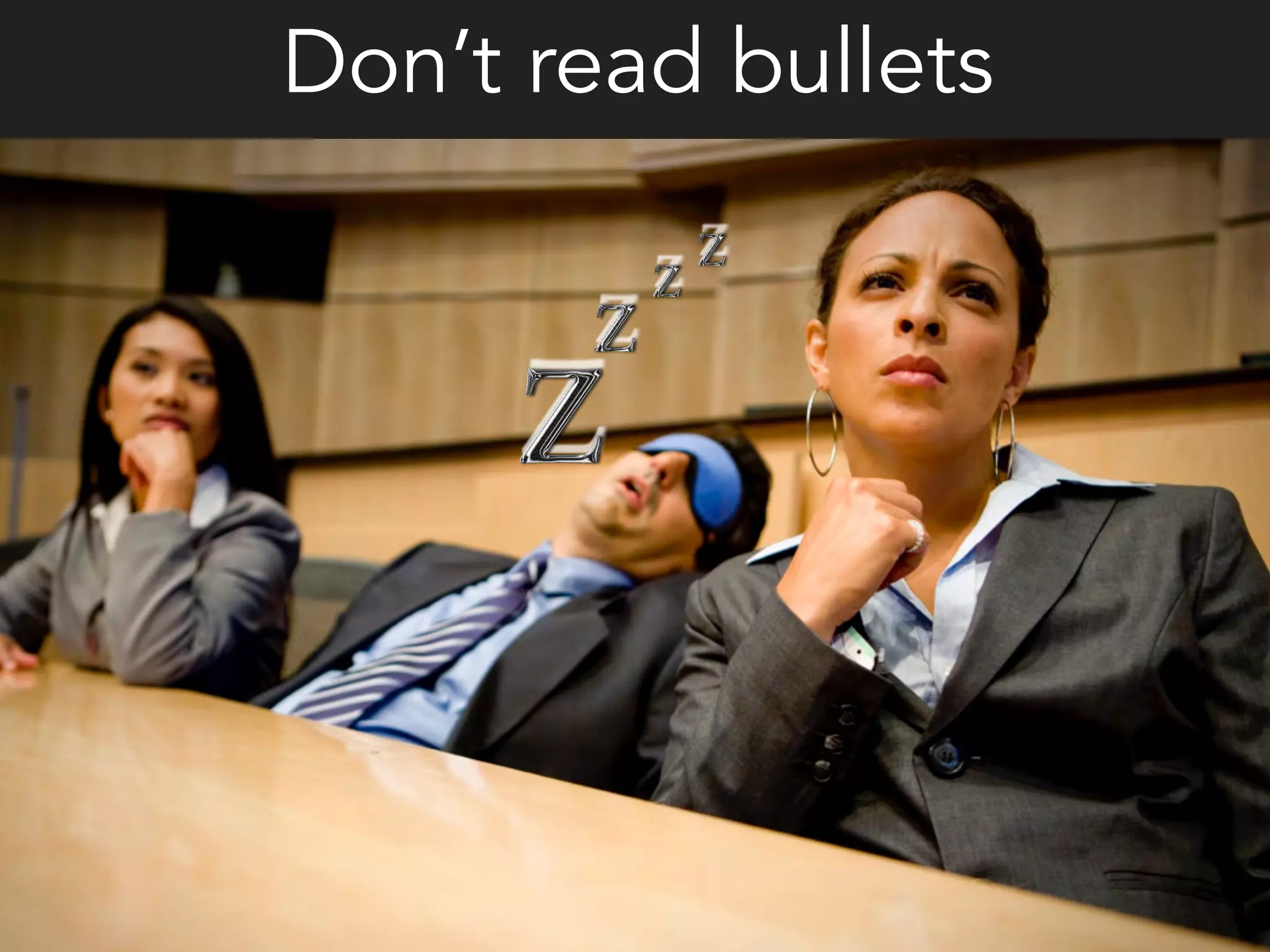 Don’t read bullets
 