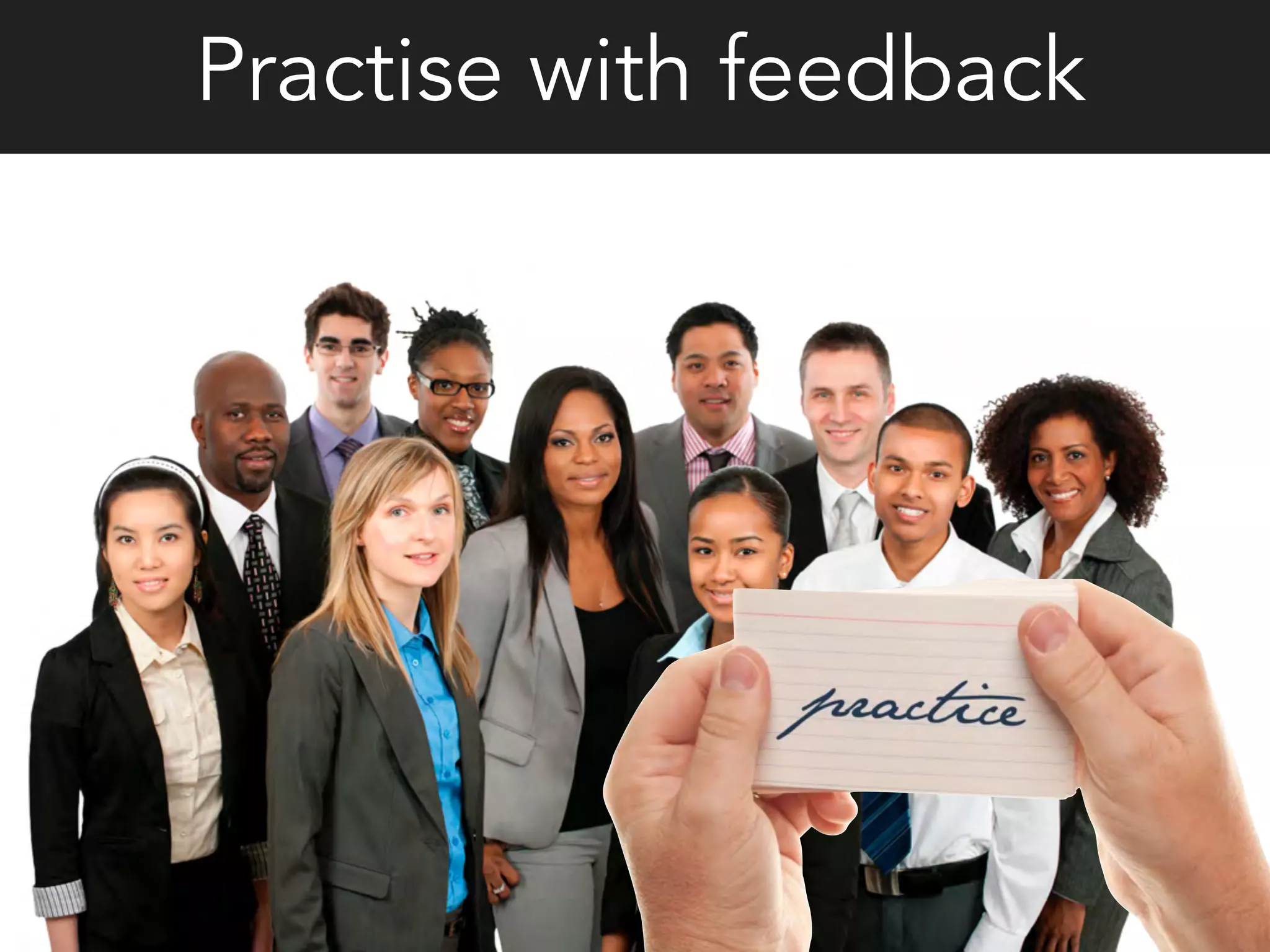 Practise with feedback
 