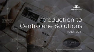 Introduction to
Centrolene Solutions
August 2015
© 2015 Centrolene. All Rights Reserved. Centrolene Confidential
 