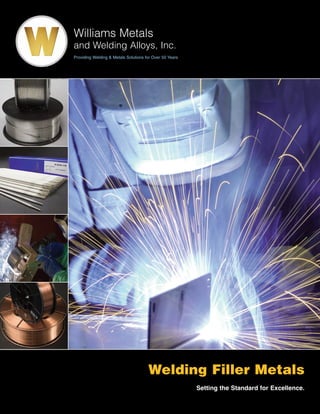 Williams Metals
and Welding Alloys, Inc.
Providing Welding & Metals Solutions for Over 50 Years
Welding Filler Metals
Setting the Standard for Excellence.
 