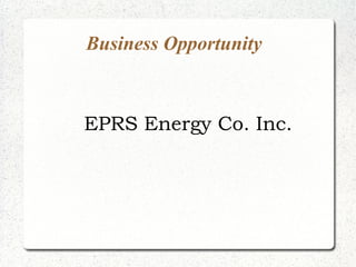 Business Opportunity
EPRS Energy Co. Inc.
 