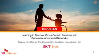 Learning to Discover Cross-Domain Relations with
Generative Adversarial Networks
Taeksoo Kim, Moonsu Cha, Hyunsoo Kim, Jung Kwon Lee and Jiwon Kim
DiscoGAN
1
SKT-Brain
 