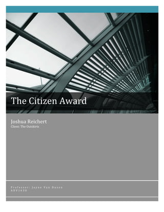 Joshua	
  Reichert	
  
Client:	
  The	
  Outskirts	
  
P r o f e s s o r : 	
   J a y n e 	
   V a n 	
   D u s e n 	
  
A D V 1 6 3 0 	
  
	
  
	
   	
  
The	
  Citizen	
  Award	
  
 