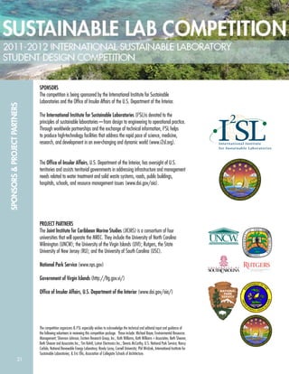 21
SPONSORS&PROJECTPARTNERS
SPONSORS
The competition is being sponsored by the International Institute for Sustainable
Laboratories and the Ofﬁce of Insular Affairs of the U.S. Department of the Interior.
The International Institute for Sustainable Laboratories (I2
SL)is devoted to the
principles of sustainable laboratories—from design to engineering to operational practice.
Through worldwide partnerships and the exchange of technical information, I2
SL helps
to produce high-technology facilities that address the rapid pace of science, medicine,
research, and development in an ever-changing and dynamic world (www.i2sl.org).
The Ofﬁce of Insular Affairs, U.S. Department of the Interior, has oversight of U.S.
territories and assists territorial governments in addressing infrastructure and management
needs related to water treatment and solid waste systems, roads, public buildings,
hospitals, schools, and resource management issues (www.doi.gov/oia).
PROJECT PARTNERS
The Joint Institute for Caribbean Marine Studies (JICMS) is a consortium of four
universities that will operate the MREC. They include the University of North Carolina
Wilmington (UNCW); the University of the Virgin Islands (UVI); Rutgers, the State
University of New Jersey (RU); and the University of South Carolina (USC).
National Park Service (www.nps.gov)
Government of Virgin Islands (http://ltg.gov.vi/)
Ofﬁce of Insular Affairs, U.S. Department of the Interior (www.doi.gov/oia/)
The competition organizers & I2
SL especially wishes to acknowledge the technical and editorial input and guidance of
the following volunteers in reviewing this competition package. These include: Michael Bayer, Environmental Resources
Management; Shannon Johnson, Eastern Research Group, Inc.; Kath Williams, Kath Williams + Associates; Beth Shearer,
Beth Shearer and Associates Inc.; Tim Kehrli, Lutron Electronics Inc.; Dennis McCarthy, U.S. National Park Service; Nancy
Carlisle, National Renewable Energy Laboratory; Randy Lacey, Cornell University; Phil Wirdzek, International Institute for
Sustainable Laboratories; & Eric Ellis, Association of Collegiate Schools of Architecture.
 