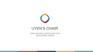 UYEN’S CHAIR
OPEN SOURCE WHEELCHAIR FOR
DEVELOPING AREAS
 