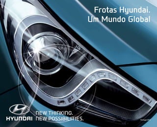 Frotas Hyundai.
Um Mundo Global
Portugal 2013
 