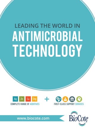 www.biocote.com
ANTIMICROBIAL
TECHNOLOGY
LEADING THE WORLD IN
Cu OrgAg Zn
Complete range of additives First-class support services
 