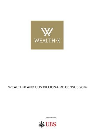 WEALTH-X AND UBS BILLIONAIRE CENSUS 2014
WEALTH-X AND UBS BILLIONAIRE CENSUS 2014
 