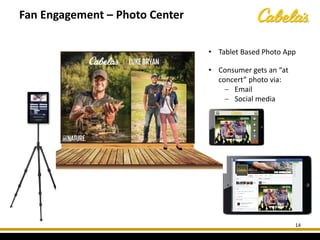 Fan Engagement – Photo Center
14
• Tablet Based Photo App
• Consumer gets an “at
concert” photo via:
− Email
− Social media
 