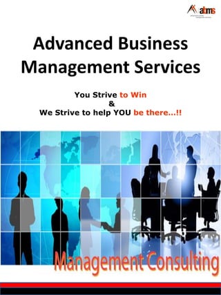 Advanced Business
Management Services
You Strive to Win
&
We Strive to help YOU be there…!!
 