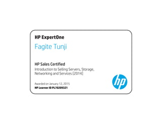HP ExpertOne
Fagite Tunji
HP Sales Certified
Introduction to Selling Servers, Storage,
Networking and Services [2014]
Awarded on January 12, 2015
HP Learner ID PL70209321
 