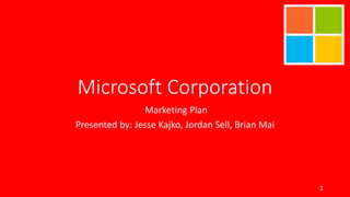 Microsoft Corporation
Marketing Plan
Presented by: Jesse Kajko, Jordan Sell, Brian Mai
1
 