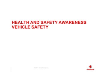 HS&W– Driver Awareness
HEALTH AND SAFETY AWARENESS
VEHICLE SAFETY
 