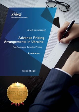 KPMG IN UKRAINE
Advance Pricing
Arrangements in Ukraine
Pre-Packaged Transfer Pricing
tp.kpmg.ua
Tax and Legal
 