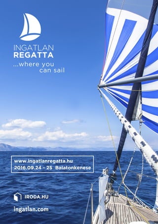 ...where you
can sail
www.ingatlanregatta.hu
2016.09.24 - 25 Balatonkenese
 