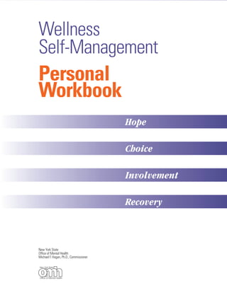 Wellness
Self-Management
Personal
Workbook
Hope
Choice
Involvement
Recovery
New York State
Office of Mental Health
Michael F. Hogan, Ph.D., Commissioner
Third Edition
March 2010
 