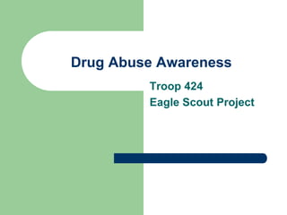 Drug Abuse Awareness
Troop 424
Eagle Scout Project
 