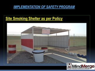 Site Smoking Shelter as per Policy
IMPLEMENTATION OF SAFETY PROGRAM
 